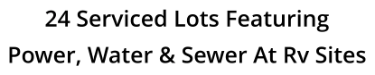 24 Serviced Lots Featuring Power, Water & Sewer At Rv Sites